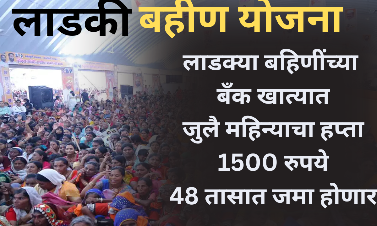 Ladki Bahin Yojana :लाडक्या बहिणींना जुलै महिन्याचा हप्ता 3000 रुपये जमा होण्यास सुरुवात !! यादीत नाव बघा 4 installment jully
